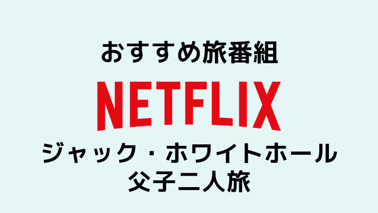 旅気分を味わうNetflix番組!ジャック・ホワイトホール父子二人旅 のサムネイル画像